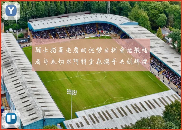 骑士招募老詹的优势分析童话般结局与米切尔阿特金森携手共创辉煌