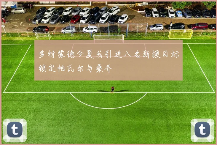 多特蒙德今夏或引进八名新援目标锁定帕瓦尔与桑乔
